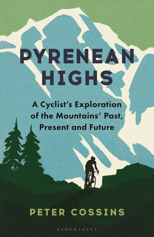 Pyrenean Highs (A cyclist's exploration of the mountains' past, present and future) by Peter Cossins, 9781399423373