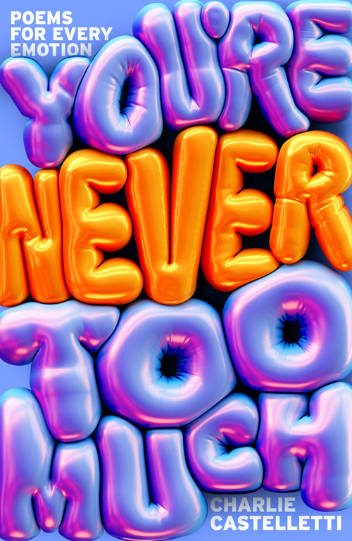 You're Never Too Much: Poems for Every Emotion by Charlie Castelletti, 9781035070220