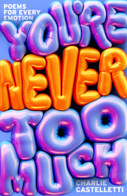 You're Never Too Much: Poems for Every Emotion by Charlie Castelletti, 9781035070220