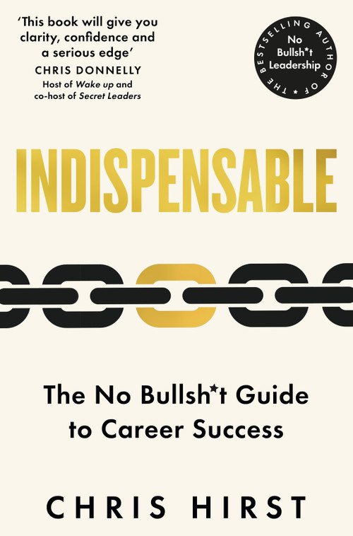 Indispensable (The No Bullsh*t Guide to Career Success) - 9781529051766 by Chris Hirst, 9781529051766