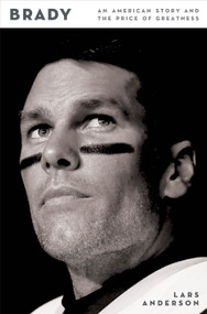 Brady (An American Story and the Price of Greatness) by Lars Anderson, 9781250360304