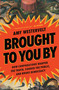 Brought to You By (How Corporations Warped the Truth, Conned the Public, and Broke Democracy) by Amy Westervelt, 9781639736324