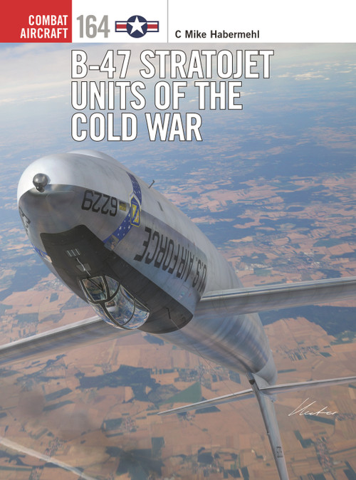 B-47 Stratojet Units of the Cold War by C. Mike Habermehl, Gareth Hector, Jim Laurier, 9781472870667