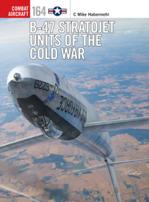 B-47 Stratojet Units of the Cold War by C. Mike Habermehl, Gareth Hector, Jim Laurier, 9781472870667