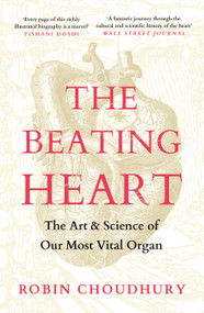 The Beating Heart (The Art and Science of Our Most Vital Organ) - 9781837931774 by Robin Choudhury, 9781837931774