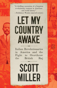 Let My Country Awake (Indian Revolutionaries in America and the Fight to Overthrow the British Raj) - 9781250448224 by Scott Miller, 9781250448224