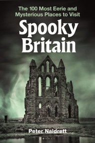 Spooky Britain (The 100 Most Eerie and Mysterious Places to Visit) by Peter Naldrett, 9781844867608