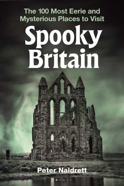 Spooky Britain (The 100 Most Eerie and Mysterious Places to Visit) by Peter Naldrett, 9781844867608