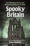 Spooky Britain (The 100 Most Eerie and Mysterious Places to Visit) by Peter Naldrett, 9781844867608