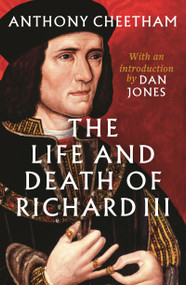 The Life and Death of Richard III - 9781035915187 by Anthony Cheetham