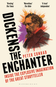 Dickens the Enchanter (Inside the Explosive Imagination of the Great Storyteller) - 9781399409209 by Peter Conrad, 9781399409209