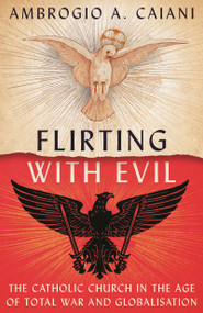 Flirting with Evil (The Catholic Church in the Age of Total War and Globalisation) by Ambrogio A. Caiani, 9781800240513