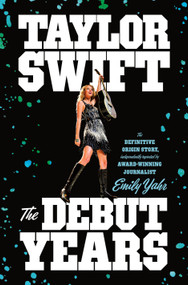 Taylor Swift: The Debut Years by Emily Yahr, 9781250379252
