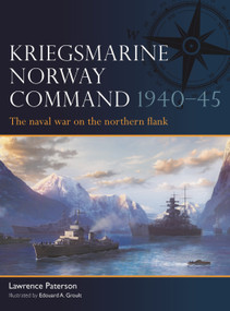 Kriegsmarine Norway Command 1940-45 (The naval war on the northern flank) by Lawrence Paterson, Edouard A. Groult, 9781472871084