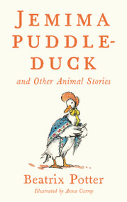 Jemima Puddle Duck and Other Animal Stories (Deluxe edition with 80 new colour illustrations by Anna Currey (Alma Junior Classics)) by Beatrix Potter, Anna Currey, 9781847499394