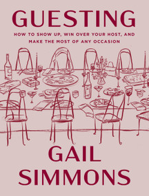 Guesting (How to Show Up, Win Over Your Host, and Make the Most of Any Occasion) by Gail Simmons, 9781250415547