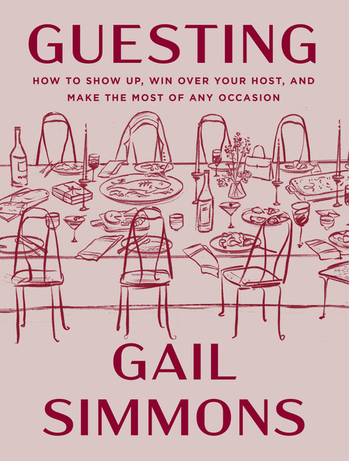 Guesting (How to Show Up, Win Over Your Host, and Make the Most of Any Occasion) by Gail Simmons, 9781250415547