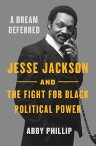 A Dream Deferred (Jesse Jackson and the Fight for Black Political Power) - 9781250806307 by Abby Phillip, 9781250806307