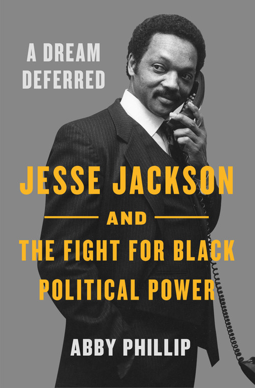 A Dream Deferred (Jesse Jackson and the Fight for Black Political Power) - 9781250806307 by Abby Phillip, 9781250806307