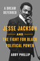 A Dream Deferred (Jesse Jackson and the Fight for Black Political Power) - 9781250806307 by Abby Phillip, 9781250806307