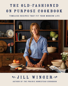 The Old-Fashioned on Purpose Cookbook (Timeless Recipes That Fit Your Modern Life) by Jill Winger, 9781250410375