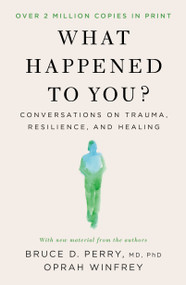 What Happened to You? (Conversations on Trauma, Resilience, and Healing) - 9781250223197 by Oprah Winfrey, Bruce D. Perry, M.D., Ph.D, 9781250223197
