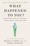 What Happened to You? (Conversations on Trauma, Resilience, and Healing) - 9781250223197 by Oprah Winfrey, Bruce D. Perry, M.D., Ph.D, 9781250223197