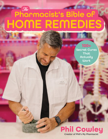 The Pharmacist's Bible of Home Remedies (100+ Secret Cures That Actually Work) by Phil Cowley, 9798890035219