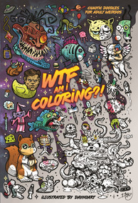 WTF Am I Coloring?! (Chaotic Doodles for Adult Weirdos) by Dane Chobanian, 9798890036087