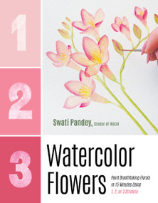 1, 2, 3 Watercolor Flowers (Paint Breathtaking Florals in 15 Minutes Using 1, 2, or 3 Strokes) by Swati Pandey, 9798890035929