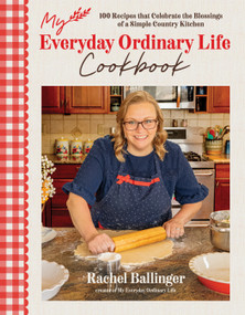 My Everyday Ordinary Life Cookbook (100 Recipes that Celebrate the Blessings of a Simple Country Kitchen) by Rachel Ballinger, 9798890035172
