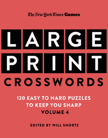 New York Times Games Large-Print Crosswords Volume 4 (120 Easy to Hard Puzzles to Keep You Sharp) by The New York Times, Will Shortz, 9781250444561