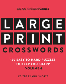 New York Times Games Large-Print Crosswords Volume 4 (120 Easy to Hard Puzzles to Keep You Sharp) by The New York Times, Will Shortz, 9781250444561