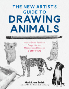The New Artist's Guide to Drawing Animals (How to Draw Realistic Dogs, Horses, Monkeys and More in 5 Easy Steps) by Mark Liam Smith, 9798890035271