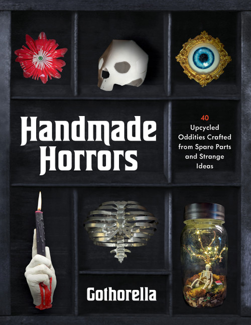 Handmade Horrors (40 Upcycled Oddities Crafted from Spare Parts and Strange Ideas) by Rachel Bennick, 9798890035356