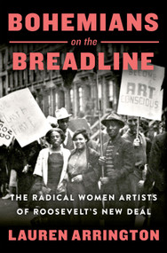 Bohemians on the Breadline (The Radical Women Artists of Roosevelt's New Deal) by Lauren Arrington, 9781250286918
