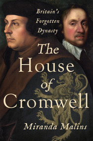 The House of Cromwell (Britain's Forgotten Dynasty) by Miranda Malins, 9781250345622