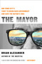 The Mayor (One Poor City's Fight to Bring Back Government and Save the Nation's Soul) by Brian Alexander, 9781250329943