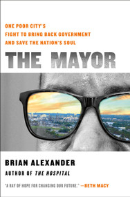 The Mayor (One Poor City's Fight to Bring Back Government and Save the Nation's Soul) by Brian Alexander, 9781250329943