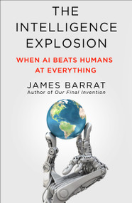 The Intelligence Explosion (When AI Beats Humans at Everything) - 9781250355041 by James Barrat, 9781250355041