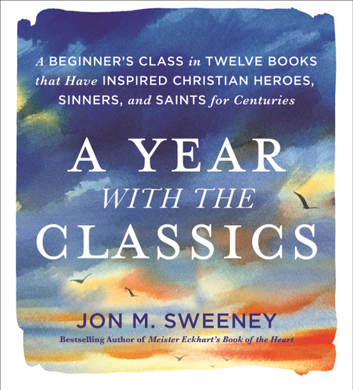 A Year with the Classics (A Beginner's Class in Twelve Books that Have Inspired Christian Heroes, Sinners, and Saints for Centuries) by Jon M. Sweeney, 9781250432650