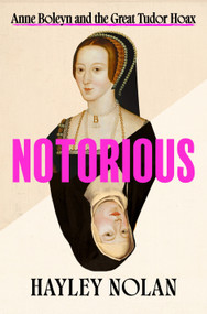 Notorious (Anne Boleyn and the Great Tudor Hoax) by Hayley Nolan, 9781250441157