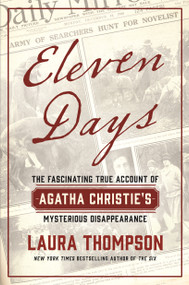 Eleven Days (The Fascinating True Account of Agatha Christie's Mysterious Disappearance) by Laura Thompson, 9781250461261