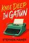 Knee Deep In Gatun by Stephen Maher, 9781969905094