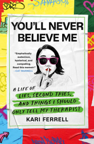 You'll Never Believe Me (A Life of Lies, Second Tries, and Things I Should Only Tell My Therapist) - 9781250896834 by Kari Ferrell, 9781250896834