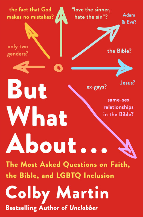 But What About . . . (The Most Asked Questions on Faith, the Bible, and LGBTQ Inclusion) by Colby Martin, 9781250429872