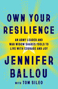 Own Your Resilience (An Army Leader and War Widow Shares Tools to Live with Courage and Joy) by Jennifer Ballou, Tom Sileo, 9781250374332