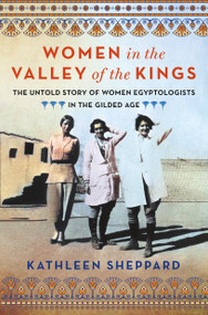 Women in the Valley of the Kings (The Untold Story of Women Egyptologists in the Gilded Age) - 9781250456878 by Kathleen Sheppard, 9781250456878