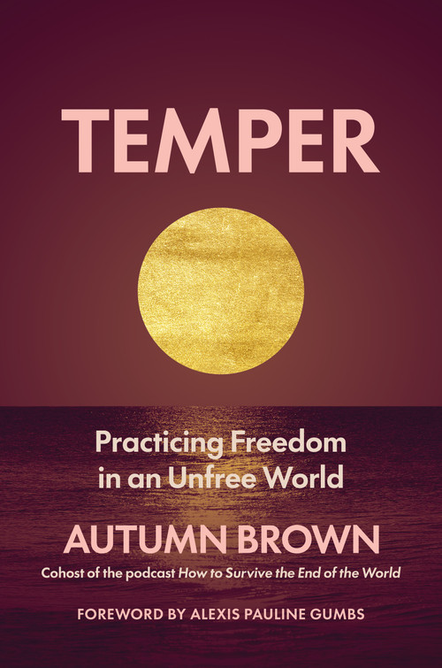 Temper (Practicing Freedom in an Unfree World) by Autumn Brown, Alexis Pauline Gumbs, 9781649634511