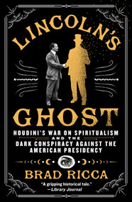 Lincoln's Ghost (Houdini's War on Spiritualism and the Dark Conspiracy Against the American Presidency) - 9781250338921 by Brad Ricca, 9781250338921